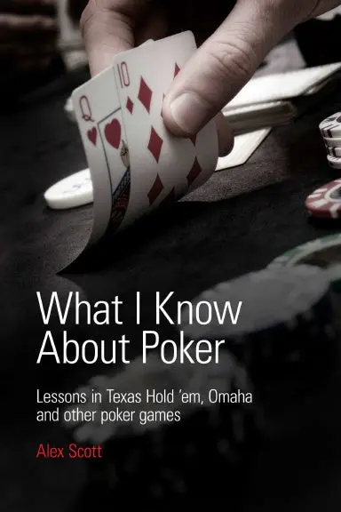 What I Know About Poker: Lessons In Texas Hold'em, Omaha And Other Poker Games 1
