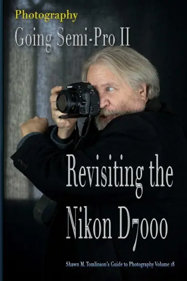 Vol. 18: Photography: Going Semi-Pro Ii: Revisiting The Nikon D7000 1