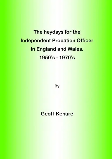 The Heydays For The  Independent Probation Officer In England And Wales. 1950Õs Ð 1970Õs 1