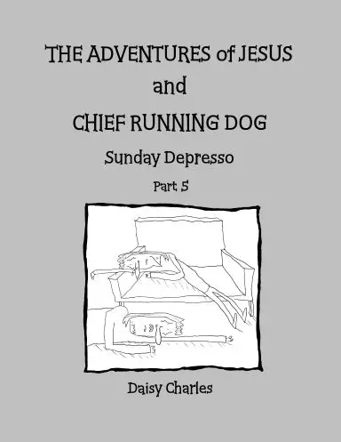 The Adventures Of Jesus And Chief Running Dog: Sunday Depresso, Part 5 1