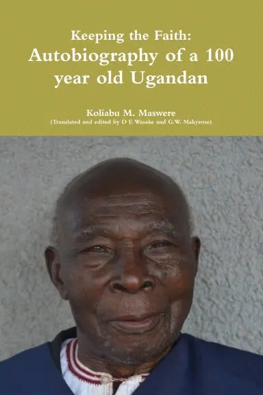 Keeping The Faith: Autobiography Of A 100 Year Old Ugandan 1