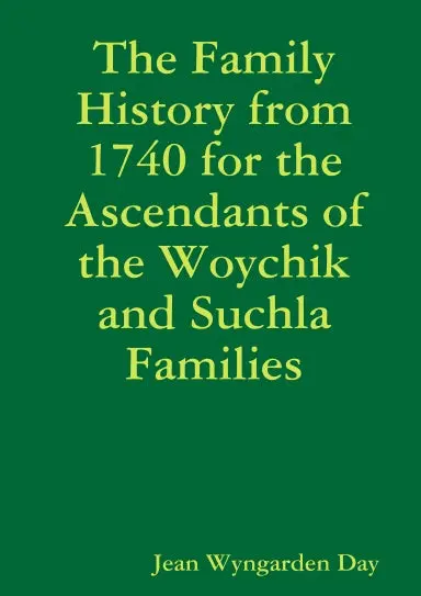 The Family History From 1740 For The Ascendants Of The Woychik And Suchla Families 1