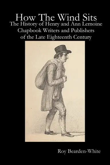 How The Wind Sits: The History Of Henry And Ann Lemoine, Chapbook Writers And Publishers Of The Late Eighteenth Century 1