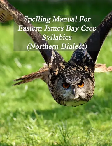 Spelling Manual For Eastern James Bay Cree Syllabics (Northern Dialect) 1