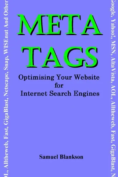 Meta Tags - Optimising Your Website For Internet Search Engines (Google, Yahoo!, Msn, Altavista, Aol, Alltheweb, Fast, Gigablast, Netscape, Snap, Wisenut And Others) 1