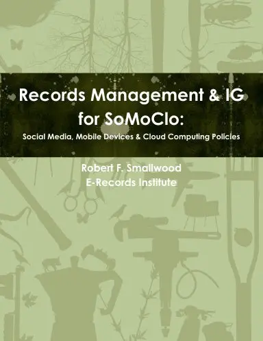 Records Management & Information Governance For Somoclo: Social Media, Mobile Devices & Cloud Computing Policies &  Best Practices 1