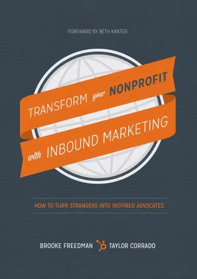 Transform Your Nonprofit With Inbound Marketing: How To Turn Strangers Into Inspired Advocates 1