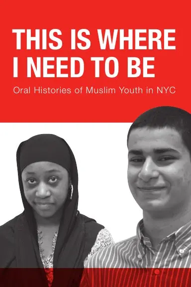 This Is Where I Need To Be: Oral Histories Of Muslim Youth In Nyc 1