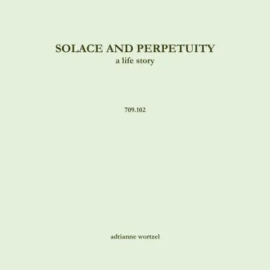 Solace And Perpetuity, A Life Story  709.102 1