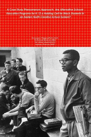 A Case Study Phenomenon Approach: Are Alternative Schools Education Programs For K-12 A Holding Cell For Black Students In An Eastern North Carolina School System? 1
