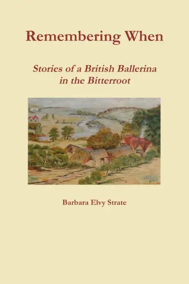 Remembering When - Stories Of A British Ballerina In The Bitterroot 1