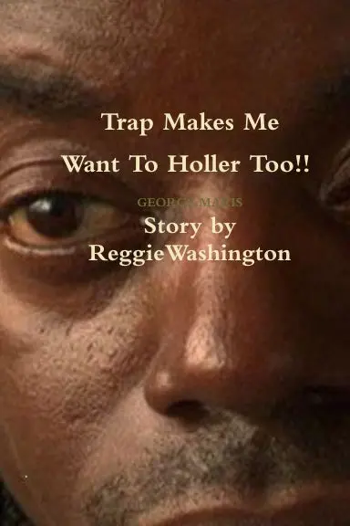 Trap Makes Me Want To Holler Too!! Story By Reggie Washington 1