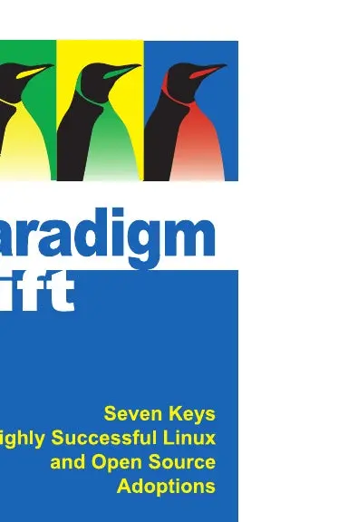 Paradigm Shift: Seven Keys Of Highly Successful Linux And Open Source Adoptions 1