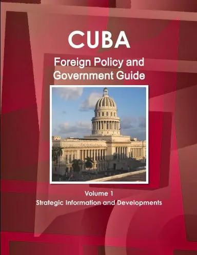 Cuba Foreign Policy And Government Guide Volume 1 Strategic Information And Developments 1
