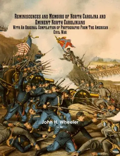 Reminiscences And Memoirs Of North Carolina And Eminent North Carolinians With An Original Compilation Of Photographs From The American Civil War 1