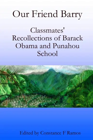 Our Friend Barry: Classmates' Recollections Of Barack Obama And Punahou School 1