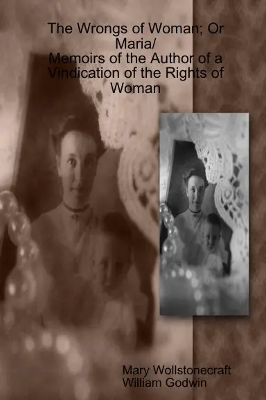 The Wrongs Of Woman; Or Maria/Memoirs Of The Author Of A Vindication Of The Rights Of Woman 1