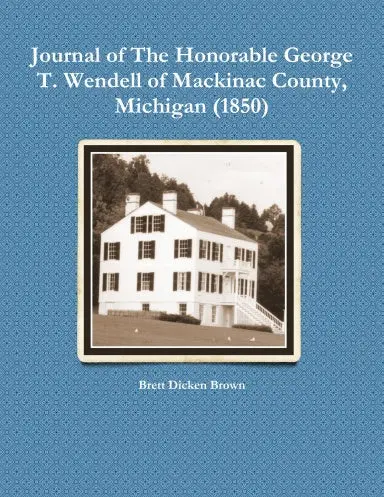 Journal Of The Honorable George T. Wendell Of Mackinac County, Michigan (1850) 1