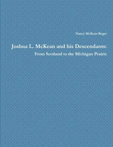 Joshua L. Mckean And His Descendants:  From Scotland To The Michigan Prairie 1