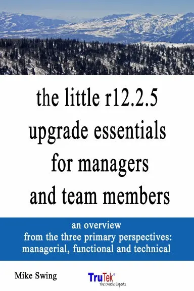 The Little R12.2.5 Upgrade Essentials For Managers And Team Members For Oracle E-Business Suite 1