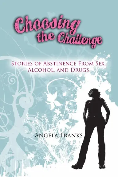Choosing The Challenge  - Stories Of Abstinence From Sex, Alcohol, And Drugs 1