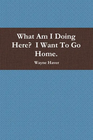 What Am I Doing Here?  I Want To Go Home. 1