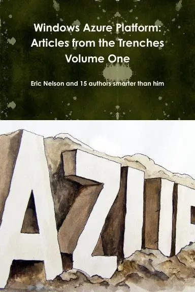 Windows Azure Platform: Articles From The Trenches Volume One 1