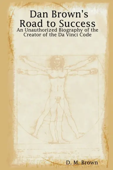 Dan Brown's Road To Success: An Unauthorized Biography Of The Creator Of The Da Vinci Code 1