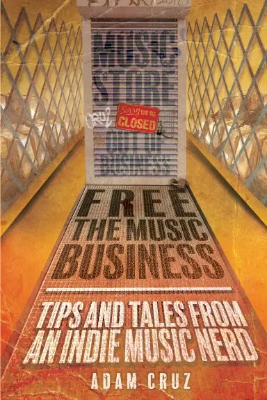 Free The Music Business: Tip And Tales Of An Indie Music Nerd 1