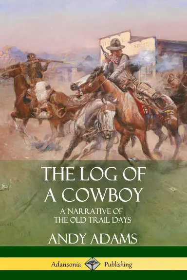 The Log Of A Cowboy: A Narrative Of The Old Trail Days 1