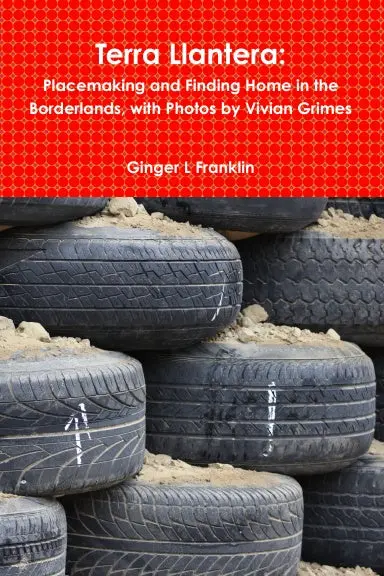 Terra Llantera: Placemaking And Finding Home In The Borderlands, With Photos By Vivian Grimes 1