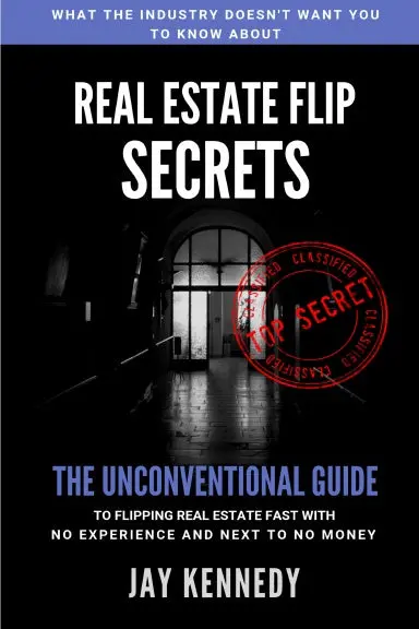 Real Estate Flip Secrets: The Unconventional Guide To Flipping Real Estate Fast With No Experience And Next To No Money 1