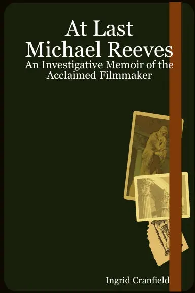 At Last Michael Reeves: An Investigative Memoir Of The Acclaimed Filmmaker 1