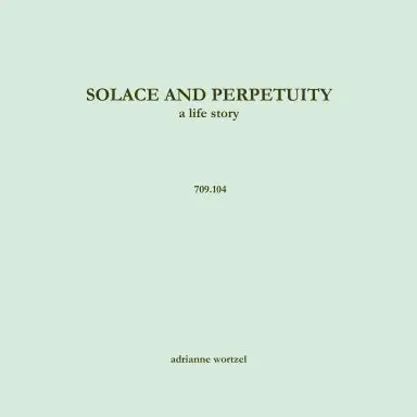 Solace And Perpetuity, A Life Story  709.104 1