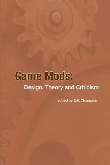 Game Mods: Design, Theory And Criticism 1