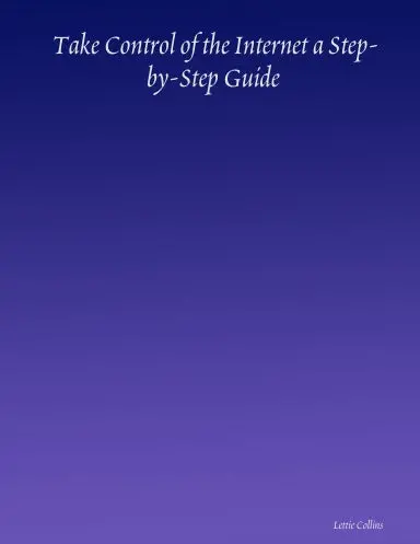 Take Control Of The Internet A Step-By-Step Guide 1