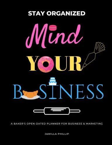 Mind Your Business: A Baker's Open-Dated Planner For Business & Marketing 1