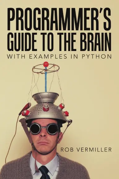 Programmerõs Guide To The Brain: With Examples In Python 1