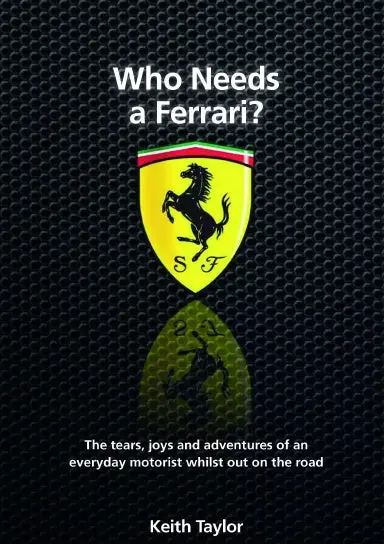 Who Needs A Ferrari? The Tears, Joys And Adventures Of An Everyday Motorist Whilst Out On The Road. 1