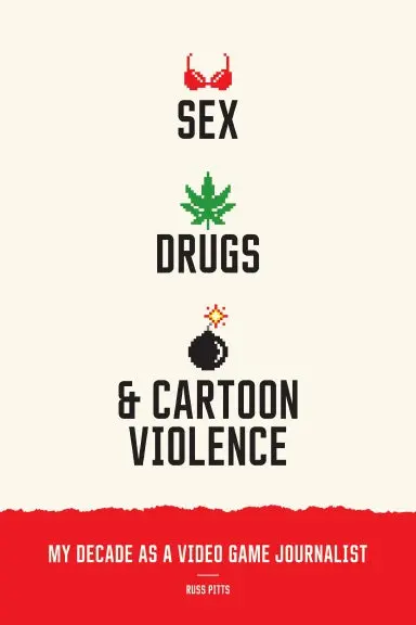 Sex, Drugs, And Cartoon Violence: My Decade As A Video Game Journalist 1
