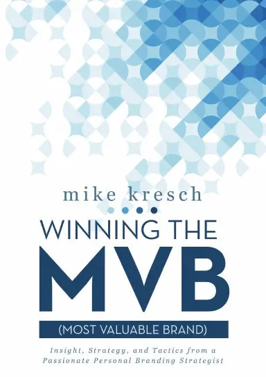 Winning The Mvb (Most Valuable Brand): Insight, Strategy, And Tactics From A Passionate Personal Branding Strategist 1