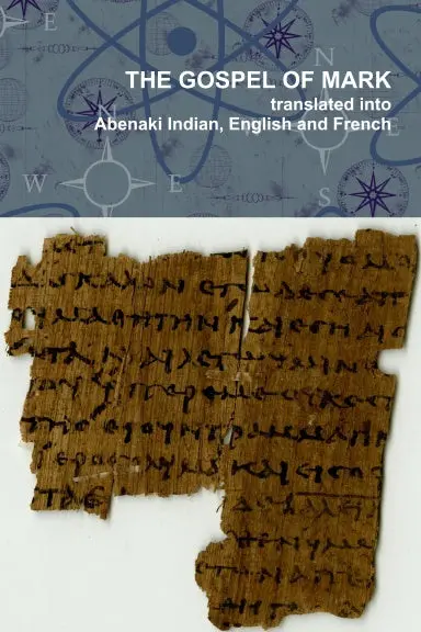 The Gospel Of Mark Translated Into The Abenaki Indian, English And French Languages 1