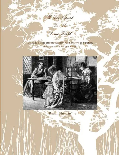 Worlds Apart In The Same World: A Study Of The Bronte Sisters 1