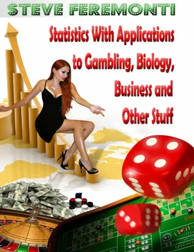 Statistics With Applications To Gambling, Biology, Business And Other Stuff 1