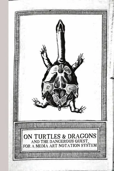 On Turtles And Dragons And The Dangerous Quest For A Media Art Notation System (Version 1.2) 1