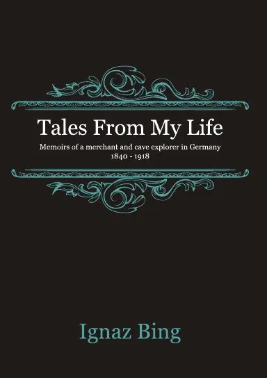 Tales From My Life - Memoirs Of A Merchant And Cave Explorer In Germany 1840-1918 1