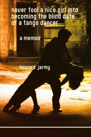 Never Fool A Nice Girl Into Becoming The Blind Date Of A Tango Dancer: A Memoir 1