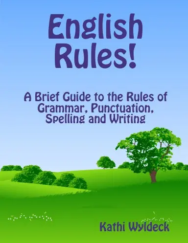 English Rules! A Brief Guide To The Rules Of Grammar, Punctuation, Spelling And Writing 1
