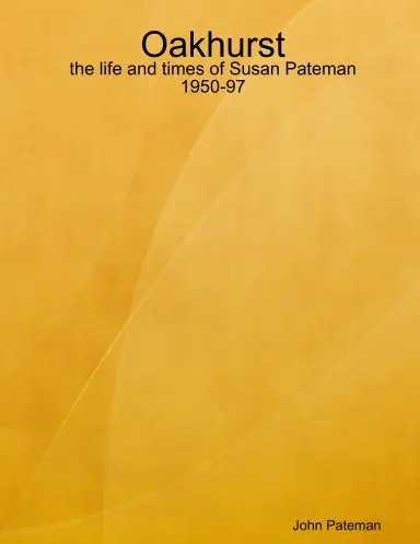 Oakhurst: The Life And Times Of Susan Pateman 1950-97 1