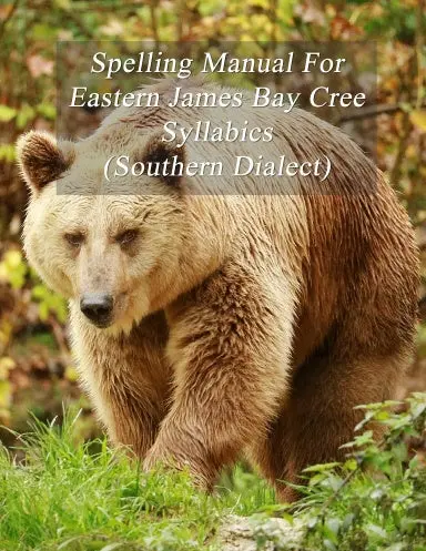 Spelling Manual For Eastern James Bay Cree Syllabics (Southern Dialect) 1